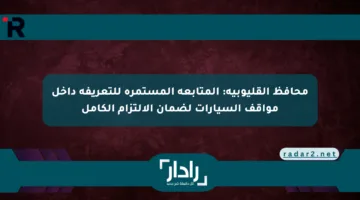 محافظ القليوبية: المتابعة المستمرة للتعريفة داخل مواقف السيارات لضمان الالتزام الكامل